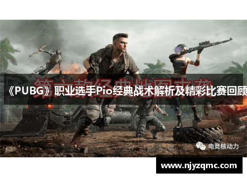 《PUBG》职业选手Pio经典战术解析及精彩比赛回顾